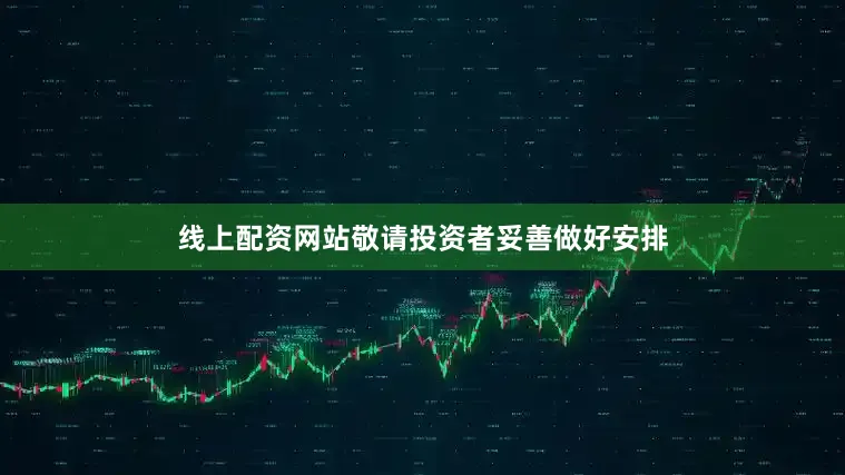 线上配资网站敬请投资者妥善做好安排
