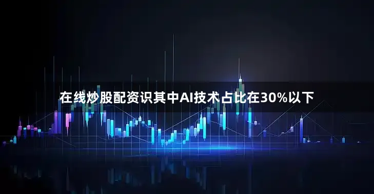 在线炒股配资识其中AI技术占比在30%以下