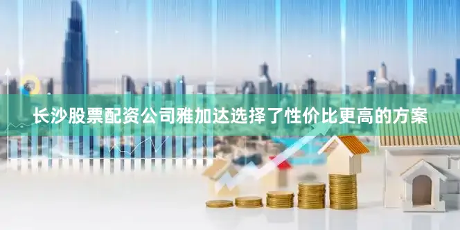 长沙股票配资公司雅加达选择了性价比更高的方案