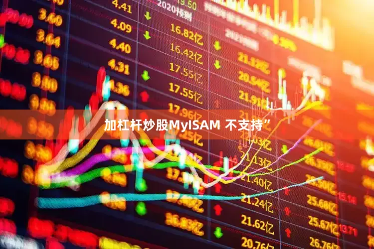 加杠杆炒股MyISAM 不支持”