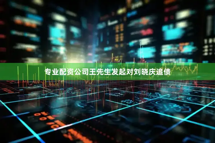 专业配资公司王先生发起对刘晓庆追债