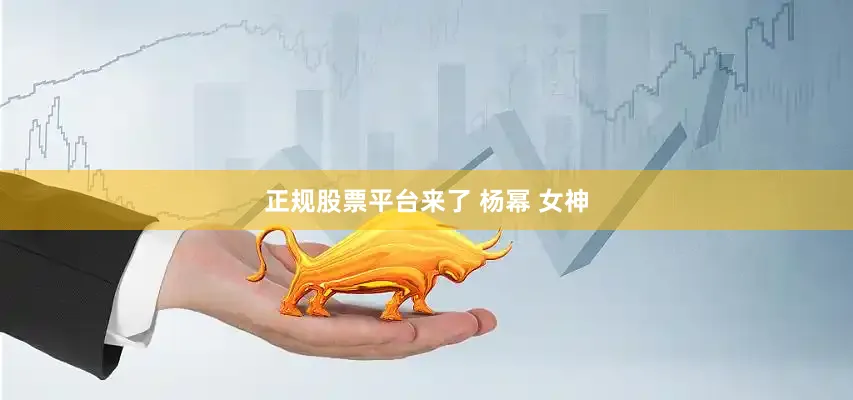正规股票平台来了 杨幂 女神