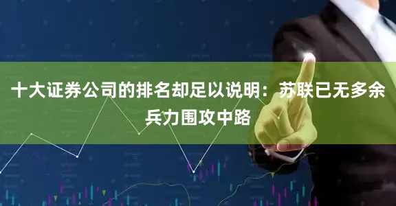 十大证券公司的排名却足以说明：苏联已无多余兵力围攻中路
