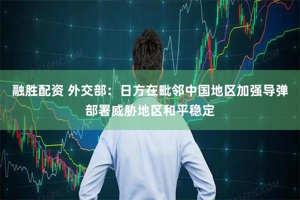融胜配资 外交部：日方在毗邻中国地区加强导弹部署威胁地区和平稳定